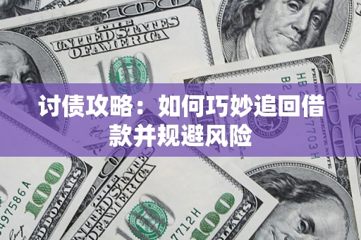 武汉讨债攻略：如何巧妙追回借款并规避风险