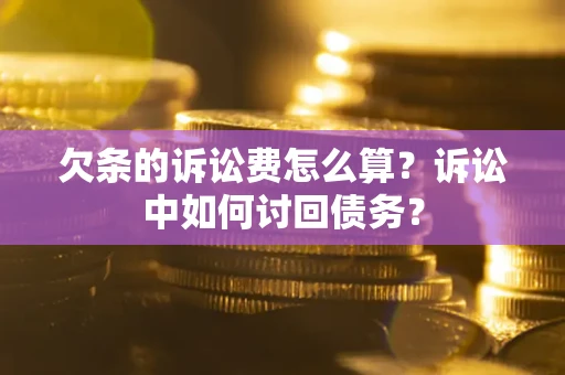 武汉欠条的诉讼费怎么算？诉讼中如何讨回债务？