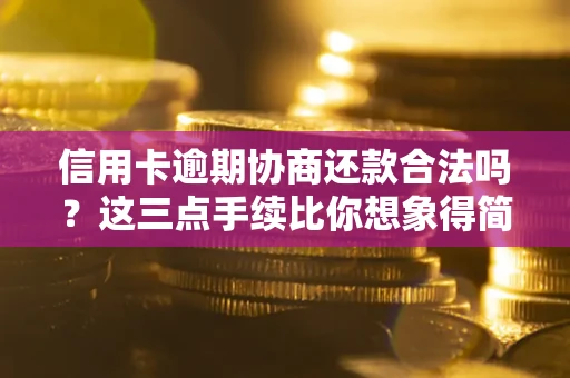 武汉信用卡逾期协商还款合法吗?这三点手续比你想象得简单 武汉信用卡逾期协商还款合法吗?这三点手续比你想象得简单